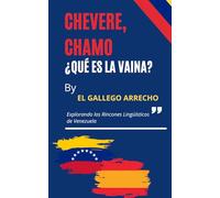 CHÉVERE, CHAMO, ¿QUÉ ES LA VAINA?: El diccionario que Venezuela nunca escribió pero siempre habló Más de 1.000 palabras, frases y expresiones con humor, historia y mucho corazón llanero