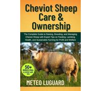 CHEVIOT SHEEP CARE & OWNERSHIP: The Complete Guide to Raising, Breeding, and Managing Cheviot Sheep with Expert Tips on Feeding, Lambing, Health, and Sustainable Farming for Profit and Welfare