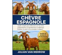 CHÈVRE ESPAGNOLE: Guide complet pour débutants sur les soins, l'alimentation, la reproduction, le toilettage, l'habitat, la santé et les stratégies à adopter.