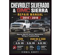 Chevrolet Silverado & GMC Sierra Repair Manual 2014 - 2019: Step-by-Step DIY Service, Maintenance, Wiring & Troubleshooting 1500 (2014 - 2018), 2500 HD & 3500 (2015 - 2019) 4.3L V6, 5.3L & 6.2L V8