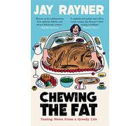 Chewing the Fat: Tasting notes from a greedy life