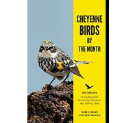 Cheyenne Birds by the Month: 104 Species of Southeastern Wyoming's Resident and Visiting Birds