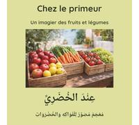 Chez le primeur: Imagier billingue fruits et légumes français arabe