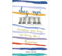 Chez Moi: Decorating Your Home and Living like a Parisienne