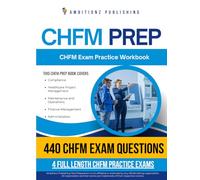 CHFM Prep: 4 Full-Length Practice Tests, 440 Practice Questions, Clear Answer Explanations, and Study Tips for the Certified Healthcare Facility Manager Exam