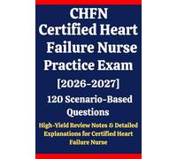 CHFN Certified Heart Failure Nurse Practice Exam: 120 Questions & Answers: Boost confidence using scenario-based questions, high-yield review notes, & ... Heart Failure Nurse (CHFN) for exam prep