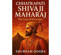 Chhatrapati Shivaji Maharaj: The Lion of Swarajya
