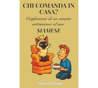 Chi Comanda in Casa? Confessioni di un umano sottomesso al suo Siamese