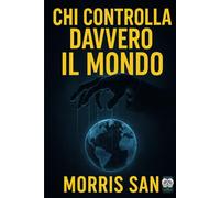 Chi controlla davvero il mondo?: Due società sono proprietarie del 99% della ricchezza del pianeta e non le hai mai sentite nominare