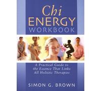 Chi Energy Workbook: A Practical Guide to the Essence That Links All Holistic Therapies