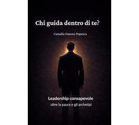 Chi guida dentro di te?: Leadership consapevole oltre la paura e gli archetipi