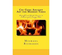 Chi Gung Ancient Art for Modern Times: Powerful and Gentle Exercise to Enhance your Energy Flow: Volume 1