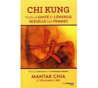 Chi kung - Pour la santé et l'énergie sexuelle des femmes: Manuel d'exercices et de techniques simples