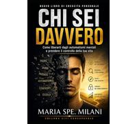 Chi Sei Davvero: Come liberarti dagli automatismi mentali e prendere il controllo della tua vita