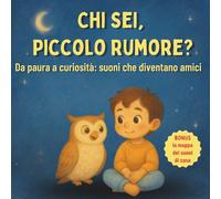 Chi sei, piccolo rumore?: Da paura a curiosità: suoni che diventano amici ,libro per bambini con paura dei rumori notturni