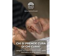 CHI SI PRENDE CURA DI CHI CURA?: Manuale di sopravvivenza per caregiver familiari: strumenti pratici, verità scomode e un po’ di respiro