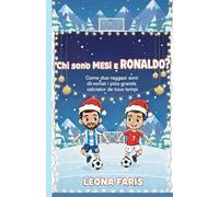 Chi sono Messi e Ronaldo?: Come due ragazzi sono diventati i più grandi calciatori di tutti i tempi