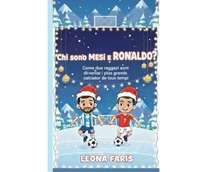 Chi sono Messi e Ronaldo?: Come due ragazzi sono diventati i più grandi calciatori di tutti i tempi