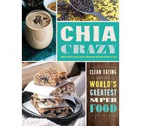 Chia Crazy Cookbook: Clean Eating with the World's Greatest Superfood
