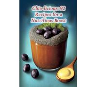 Chia-licious: 92 Recipes for a Nutritious Boost