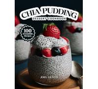 CHIA PUDDING DESSERT COOKBOOK: Mouthwatering Chia Pudding Recipes: From Creamy Classics to Creative Superfood Twists-Healthy, Easy-to-Make Treats for ... Lifestyle (DESSERTS COOKBOOK FOR EVERYONE)