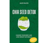 Chia Seed Detox: Cleanse Your Body and Lose Weight Naturally (how to lose weight using chia seeds:30-Day Slim-Down Challenge, Detox,Fitness Fuel,Gut Health,Hormonal Balance,Vegan Chia Seed)