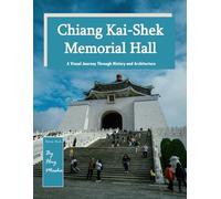 Chiang Kai-Shek Memorial Hall: A Visual Journey Through History and Architecture, Perfect Gift for tourism & travel lovers.....Relaxing & Meditation(Travel Coffee Table Picture Book)
