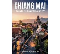 Chiang Mai di Guida Turistica 2025: Sblocca esperienze autentiche, itinerari privilegiati e consigli locali essenziali per uno straordinario viaggio ... Thailandia (Travel Companion Collection)