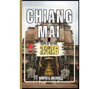 CHIANG MAI GUIDE DE VOYAGE: Un voyage d'expériences allant des monuments emblématiques et des joyaux cachés aux cultures, cuisines, aventures et plus encore