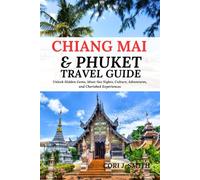 CHIANG MAI & PHUKET TRAVEL GUIDE 2023: Unlock Hidden Gems, Must-See Sights, Culture, Adventures, and Thrilling Experience (Travel Made Simple: Itinerary Series)