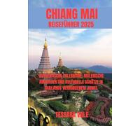 CHIANG MAI REISEFÜHRER 2025: AUTHENTISCHE ERLEBNISSE, MALERISCHE ABENTEUER UND KULTURELLE SCHÄTZE IN THAILANDS VERBORGENEM JUWEL