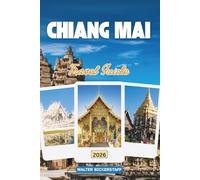 CHIANG MAI TRAVEL GUIDE 2026: Thailand’s Cultural Heart, Temples, Mountain Villages, Street Food, Hidden Sanctuaries, and Local Secrets of the North
