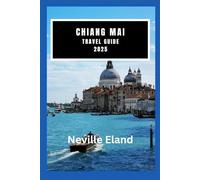 CHIANG MAI TRAVEL GUIDE: Explore the Serenity and Spirit of Chiang Mai (Neville Eland Travel Guide Series)