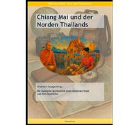 Chiang Mai und der Norden Thailands: Die mystische Spiritualität einer modernen Stadt und ihre Geschichte (Reisenotizen)