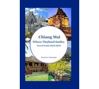 Chiang Mai: Where Thailand Smiles - Travel Guide 2024/2025: Your Heartfelt Companion to Adventure, Serenity, and Connection in the Ancient Land of Lanna