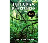 CHIAPAS REISEFÜHRER 2026: Entdecken Sie die Attraktionen, Unterkünfte und Aktivitäten von Chiapas.Praktische Tipps und lokale Einblicke