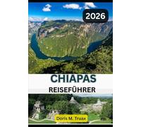 CHIAPAS REISEFÜHRER 2026: Entdecken Sie Maya Ruinen, Wasserfälle, Kultur und Küche in Mexikos verborgenem Juwel