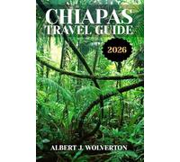 CHIAPAS TRAVEL GUIDE 2026: Discover Chiapas’s Attractions, Accommodations, and Activities. Practical Tips and Local Insights