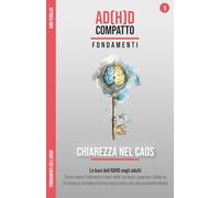 Chiarezza nel Caos - Le basi dell'ADHD negli adulti: Capire il tuo cervello neurodivergente: Come comprendere il caos nella tua testa, superare i ... attraverso anni di terapia e iperfocus)