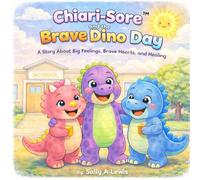 Chiari-Sore and the Brave Dino Day: A Story about Big Feelings, Brave Hearts, and Healing