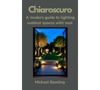 Chiaroscuro - A modern guide to lighting outdoor spaces with soul: A designer's guide to the emotional power of outdoor lighting