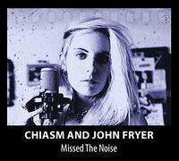 Chiasm & John Fryer - Missed the Noise