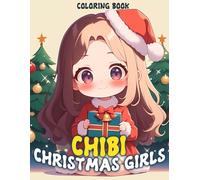 Chibi Christmas Girls Coloring Book: Celebrate the Season Coloring Pages featuring Adorable Anime in Festive Holiday Scenes for All Ages to Relax and Unwind