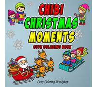 Chibi Christmas Moments Cute Coloring Book: Relaxing Christmas Coloring Pages for Adults & Teens | 40 Adorable Kawaii Scenes of Festive Family Moments (Cute & Bold Chibi Coloring Books)