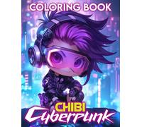 Chibi Cyberpunk Coloring Book: Sci-Fi Adventures with Futuristic Aesthetics and Cute Cyper Girls Characters Coloring Pages Manga Art for Adults & Anime Enthusiasts Stress Relief