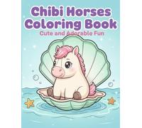 Chibi Horses Coloring Book: Cute and Adorable Fun: 50 Unique Chibi Horse and Pony Coloring Pages | Easy Anti-Stress Designs for Girls, Kids Ages 6-12, and Teens | 100 Pages