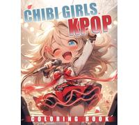 Chibi KPOP Girls Coloring Book: Charming Performers Coloring Pages Featuring Cute Manga and Anime Singer Illustrations for Kids, Teens, and Adults Seeking Anxiety Relief