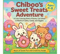 Chiboo’s Sweet Treats Adventure: A Cute Coloring Book of Bunny, Cat & Bear in a World of Cakes, Candy, and Giggles For Kids Ages 4-8