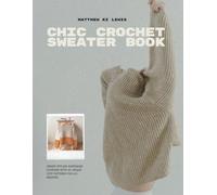 Chic Crochet Sweater Book: Create stylish handmade clothing with 20 unique cozy patterns for all seasons