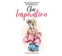 Chic Inspiration: Imaginative ways to live a more magical life